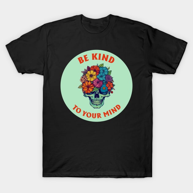 Be Kind To Your Mind T-Shirt by theMstudio